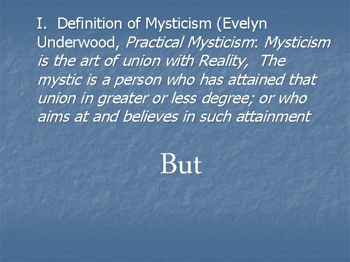I. Definition of Mysticism (Evelyn Underwood, Practical Mysticism: Mysticism is the art of union I. Definition of Mysticism (Evelyn Underwood, Practical Mysticism: Mysticism is the art of union