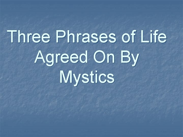 Three Phrases of Life Agreed On By Mystics Three Phrases of Life Agreed On By Mystics