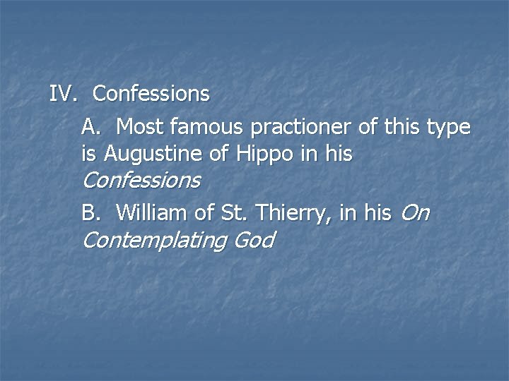 IV. Confessions A. Most famous practioner of this type is Augustine of Hippo in IV. Confessions A. Most famous practioner of this type is Augustine of Hippo in