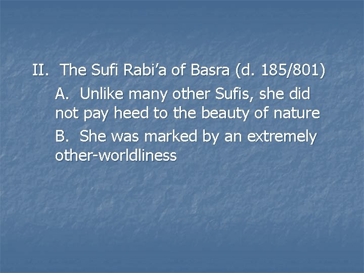 II. The Sufi Rabi’a of Basra (d. 185/801) A. Unlike many other Sufis, she II. The Sufi Rabi’a of Basra (d. 185/801) A. Unlike many other Sufis, she
