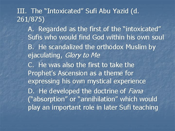 III. The “Intoxicated” Sufi Abu Yazid (d. 261/875) A. Regarded as the first of III. The “Intoxicated” Sufi Abu Yazid (d. 261/875) A. Regarded as the first of