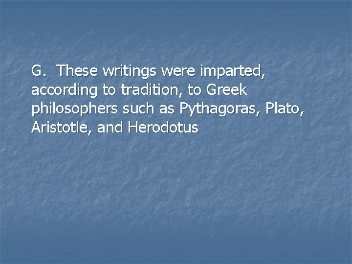 G. These writings were imparted, according to tradition, to Greek philosophers such as Pythagoras, G. These writings were imparted, according to tradition, to Greek philosophers such as Pythagoras,