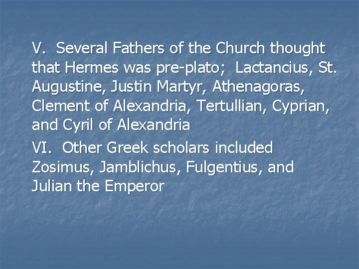 V. Several Fathers of the Church thought that Hermes was pre-plato; Lactancius, St. Augustine, V. Several Fathers of the Church thought that Hermes was pre-plato; Lactancius, St. Augustine,