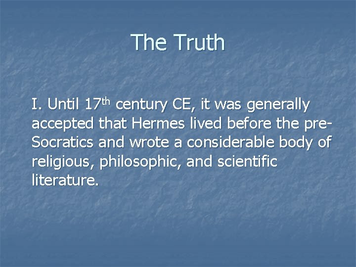 The Truth I. Until 17 th century CE, it was generally accepted that Hermes The Truth I. Until 17 th century CE, it was generally accepted that Hermes