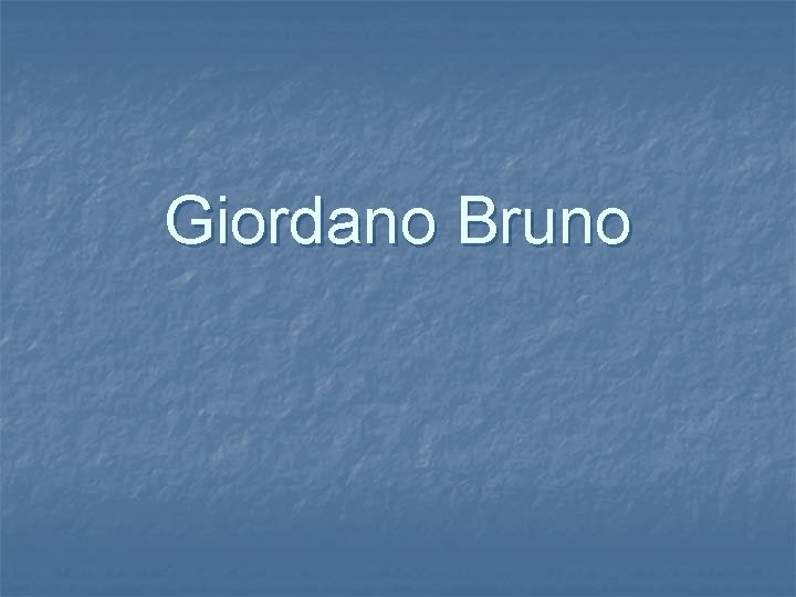 Giordano Bruno Giordano Bruno