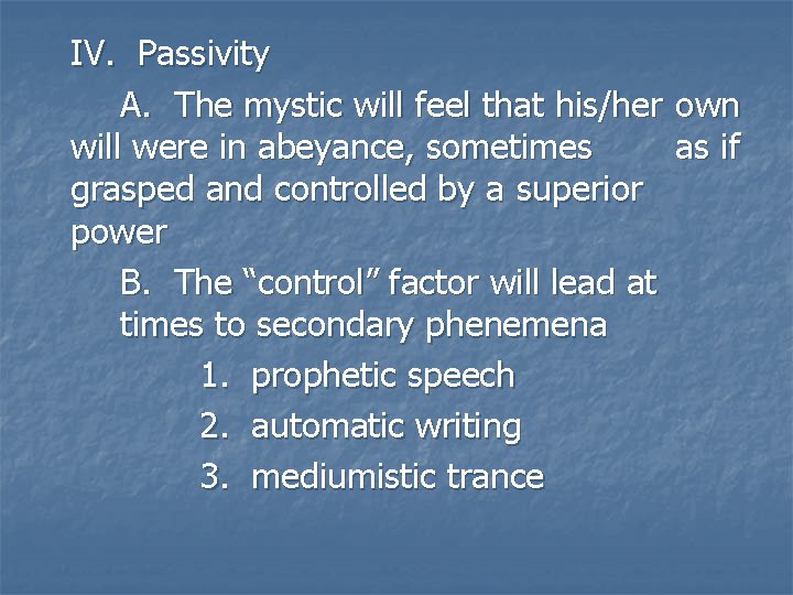 IV. Passivity A. The mystic will feel that his/her own will were in abeyance, IV. Passivity A. The mystic will feel that his/her own will were in abeyance,