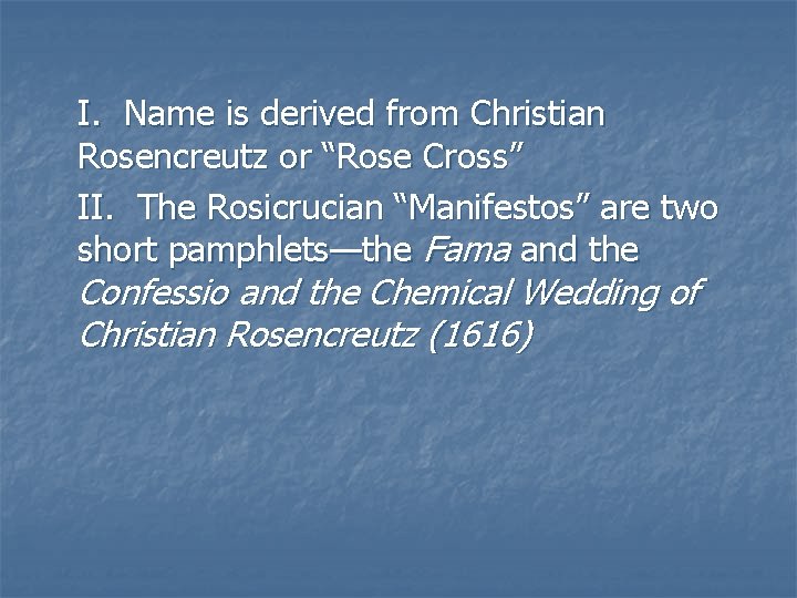 I. Name is derived from Christian Rosencreutz or “Rose Cross” II. The Rosicrucian “Manifestos” I. Name is derived from Christian Rosencreutz or “Rose Cross” II. The Rosicrucian “Manifestos”