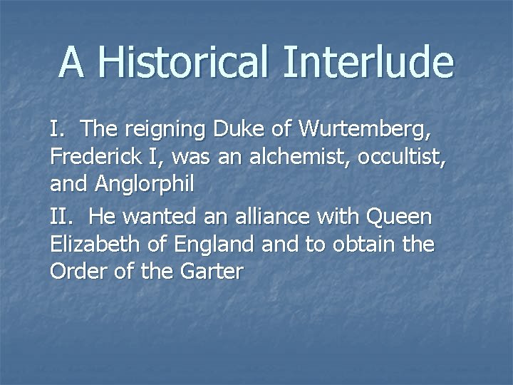 A Historical Interlude I. The reigning Duke of Wurtemberg, Frederick I, was an alchemist, A Historical Interlude I. The reigning Duke of Wurtemberg, Frederick I, was an alchemist,