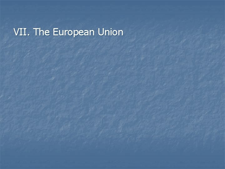 VII. The European Union VII. The European Union