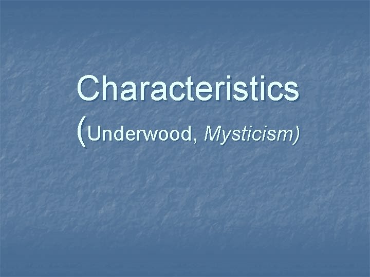 Characteristics (Underwood, Mysticism) Characteristics (Underwood, Mysticism)