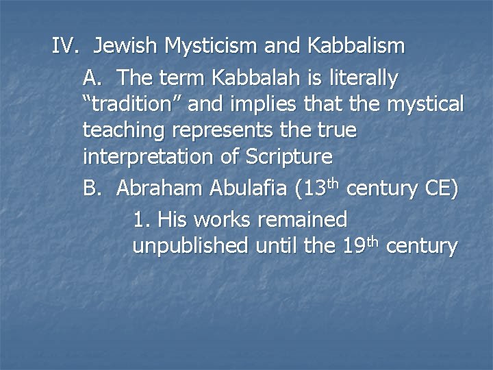 IV. Jewish Mysticism and Kabbalism A. The term Kabbalah is literally “tradition” and implies IV. Jewish Mysticism and Kabbalism A. The term Kabbalah is literally “tradition” and implies