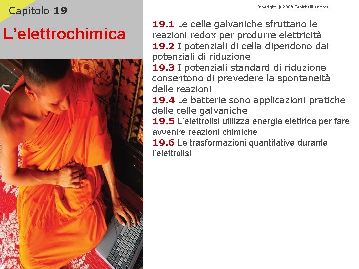 Capitolo 19 L’elettrochimica Copyright © 2008 Zanichelli editore 19. 1 Le celle galvaniche sfruttano