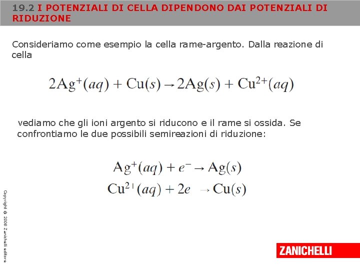 19. 2 I POTENZIALI DI CELLA DIPENDONO DAI POTENZIALI DI RIDUZIONE Consideriamo come esempio