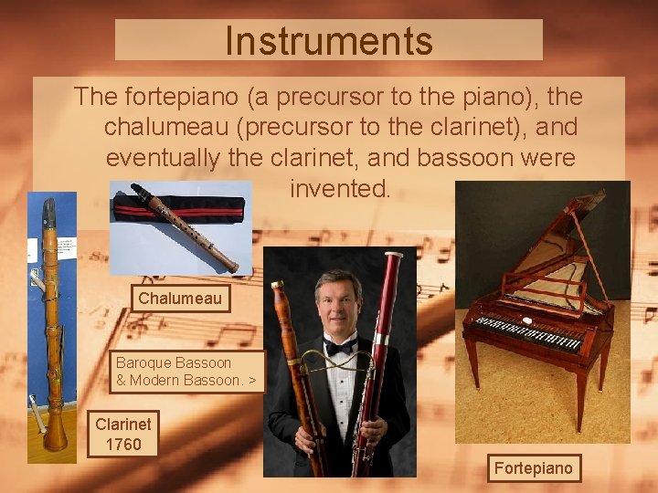 Instruments The fortepiano (a precursor to the piano), the chalumeau (precursor to the clarinet),