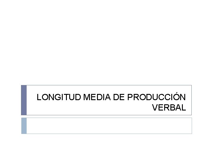 LONGITUD MEDIA DE PRODUCCIÓN VERBAL 