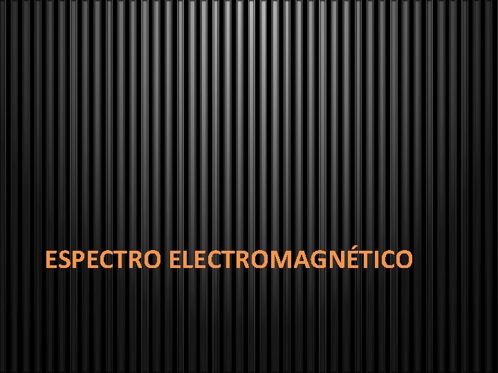 ESPECTRO ELECTROMAGNÉTICO 