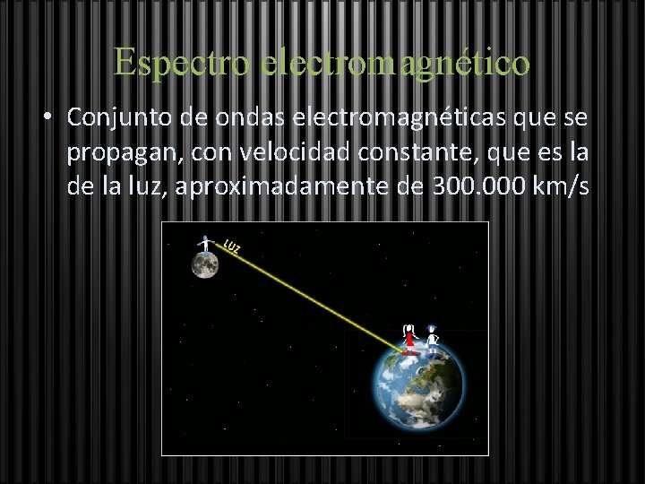 Espectro electromagnético • Conjunto de ondas electromagnéticas que se propagan, con velocidad constante, que