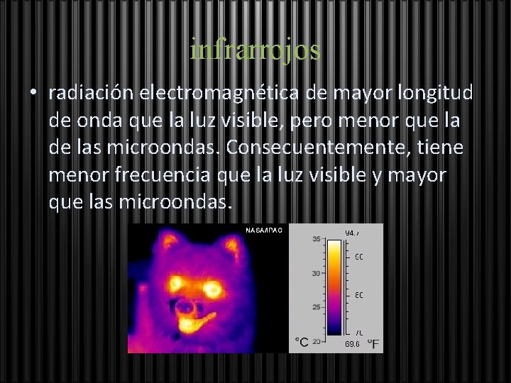 infrarrojos • radiación electromagnética de mayor longitud de onda que la luz visible, pero