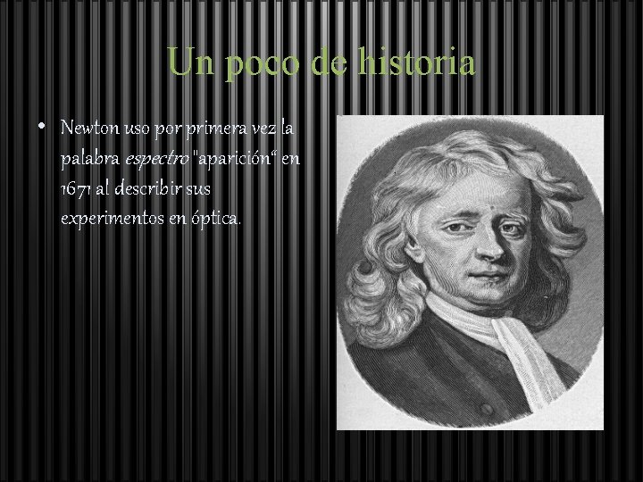 Un poco de historia • Newton uso por primera vez la palabra espectro "aparición“