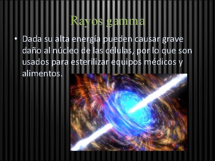 Rayos gamma • Dada su alta energía pueden causar grave daño al núcleo de
