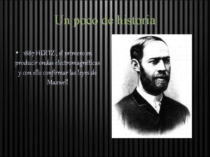 Un poco de historia • 1887 HERTZ , el primero en producir ondas electromagnéticas