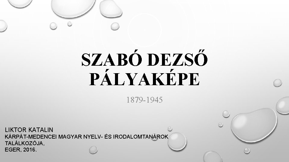 SZABÓ DEZSŐ PÁLYAKÉPE 1879 -1945 LIKTOR KATALIN KÁRPÁT-MEDENCEI MAGYAR NYELV- ÉS IRODALOMTANÁROK TALÁLKOZÓJA, EGER,