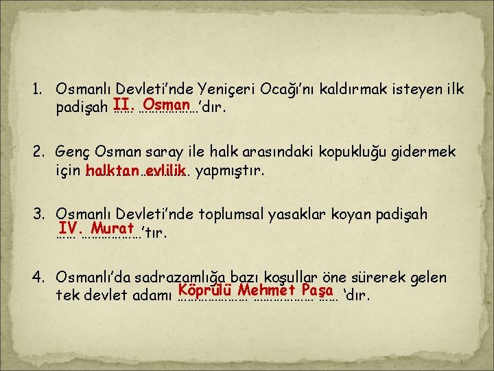 . 1. Osmanlı Devleti’nde Yeniçeri Ocağı’nı kaldırmak isteyen ilk II. ………………’dır. Osman padişah …… . 1. Osmanlı Devleti’nde Yeniçeri Ocağı’nı kaldırmak isteyen ilk II. ………………’dır. Osman padişah ……
