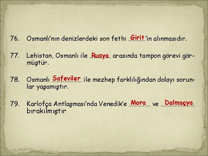 . 76. Girit alınmasıdır. Osmanlı’nın denizlerdeki son fethi …………‘in 77. Rusya arasında tampon görevi . 76. Girit alınmasıdır. Osmanlı’nın denizlerdeki son fethi …………‘in 77. Rusya arasında tampon görevi