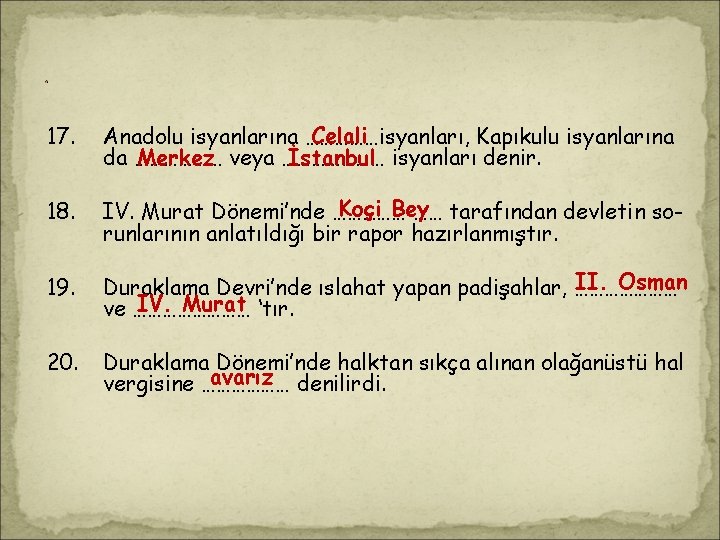 . 17. Celali Anadolu isyanlarına ……………isyanları, Kapıkulu isyanlarına Merkez veya ………………… İstanbul isyanları denir. . 17. Celali Anadolu isyanlarına ……………isyanları, Kapıkulu isyanlarına Merkez veya ………………… İstanbul isyanları denir.