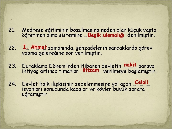 . 21. Medrese eğitiminin bozulmasına neden olan küçük yaşta Beşik………………… ulemalığı denilmiştir. öğretmen alma . 21. Medrese eğitiminin bozulmasına neden olan küçük yaşta Beşik………………… ulemalığı denilmiştir. öğretmen alma