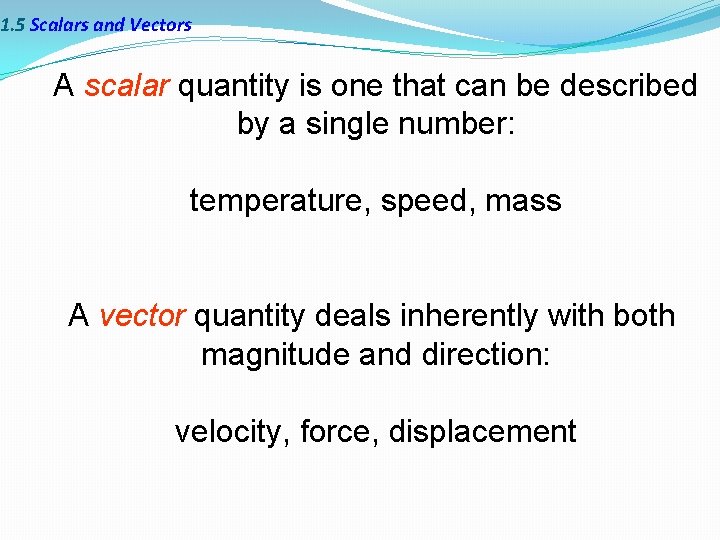 1. 5 Scalars and Vectors A scalar quantity is one that can be described