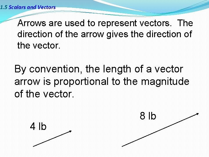 1. 5 Scalars and Vectors Arrows are used to represent vectors. The direction of