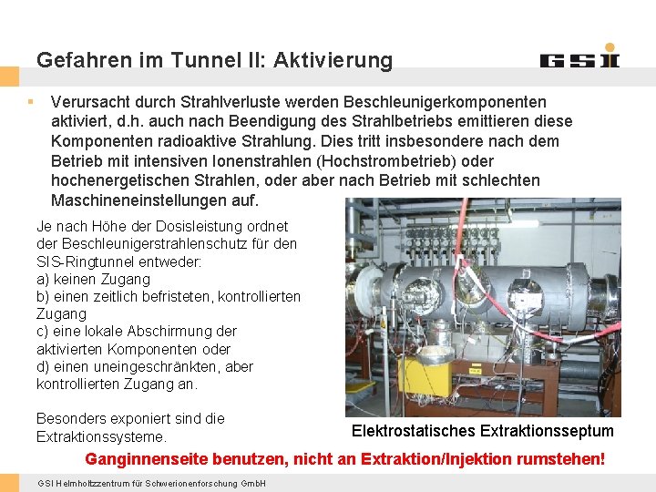 Gefahren im Tunnel II: Aktivierung § Verursacht durch Strahlverluste werden Beschleunigerkomponenten aktiviert, d. h.