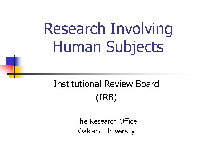 Research Involving Human Subjects Institutional Review Board (IRB) The Research Office Oakland University 