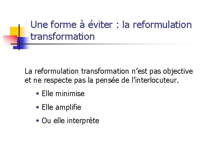 Une forme à éviter : la reformulation transformation La reformulation transformation n’est pas objective