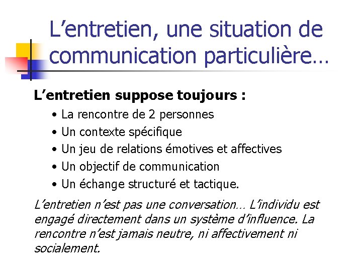 L’entretien, une situation de communication particulière… L’entretien suppose toujours : • • • La