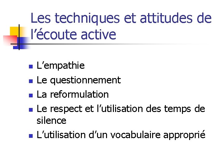 Les techniques et attitudes de l’écoute active n n n L’empathie Le questionnement La