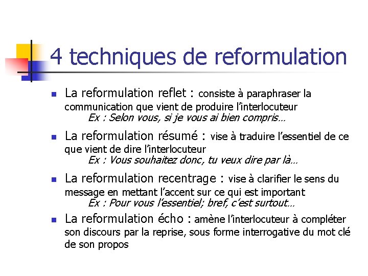 4 techniques de reformulation n La reformulation reflet : consiste à paraphraser la communication