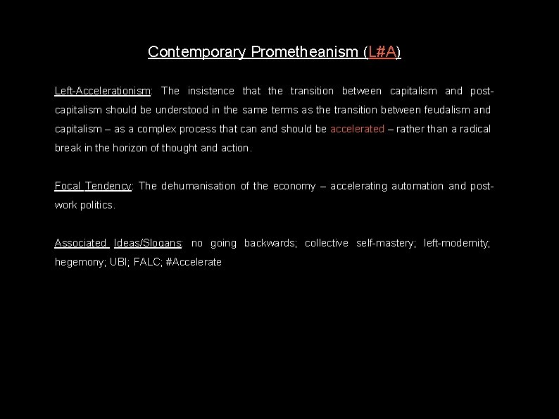 Contemporary Prometheanism (L#A) Left-Accelerationism: The insistence that the transition between capitalism and postcapitalism should