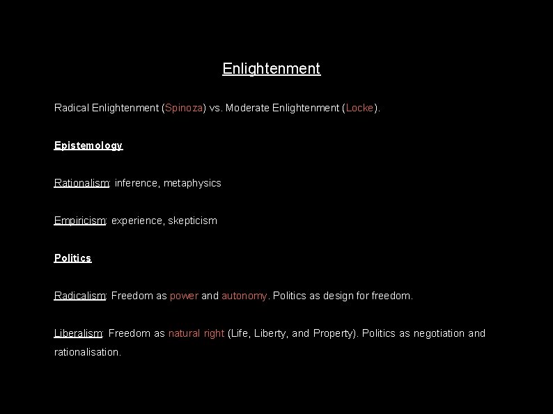 Enlightenment Radical Enlightenment (Spinoza) vs. Moderate Enlightenment (Locke). Epistemology Rationalism: inference, metaphysics Empiricism: experience,