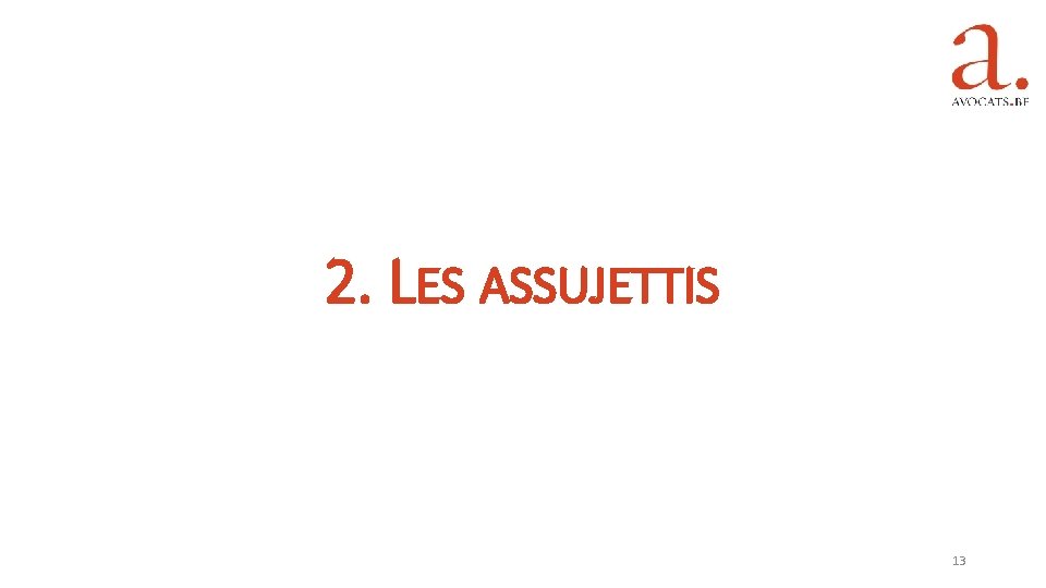 2. LES ASSUJETTIS 13 