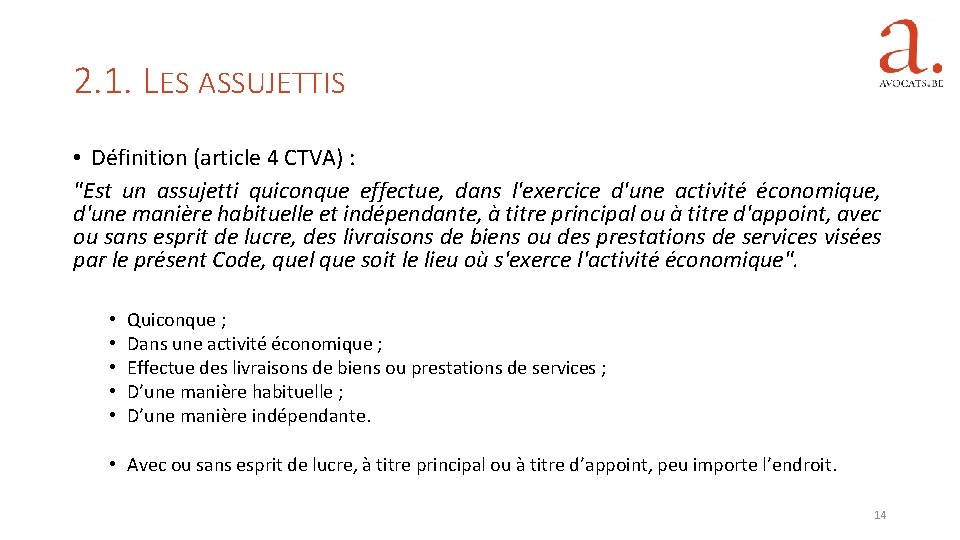 2. 1. LES ASSUJETTIS • Définition (article 4 CTVA) : "Est un assujetti quiconque