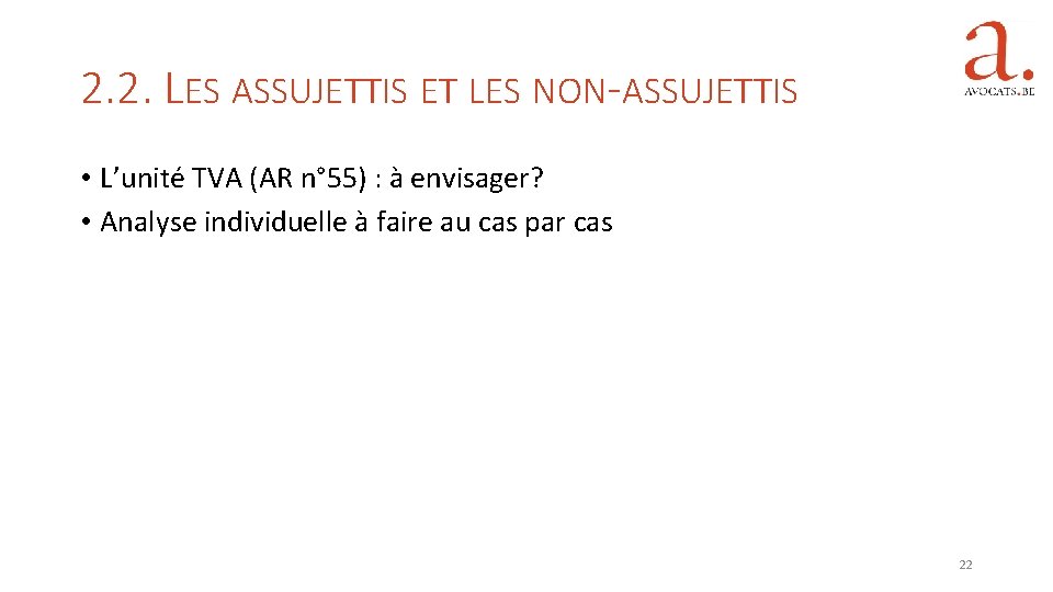 2. 2. LES ASSUJETTIS ET LES NON-ASSUJETTIS • L’unité TVA (AR n° 55) :