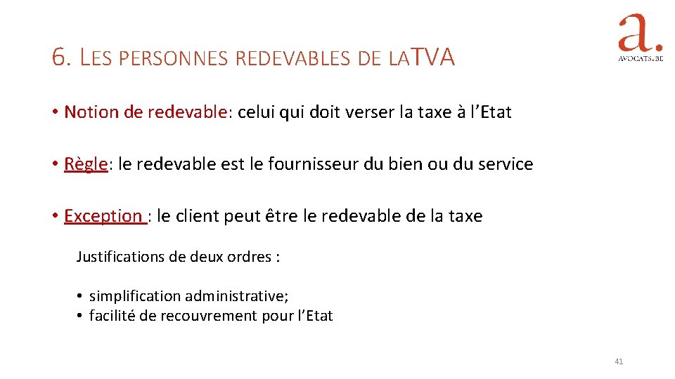 6. LES PERSONNES REDEVABLES DE LATVA • Notion de redevable: celui qui doit verser