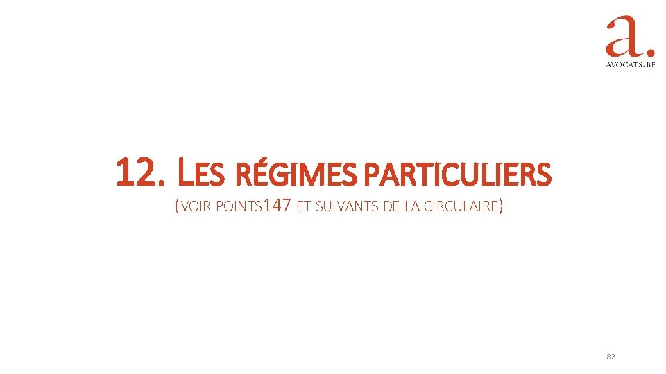 12. LES RÉGIMES PARTICULIERS (VOIR POINTS 147 ET SUIVANTS DE LA CIRCULAIRE) 82 