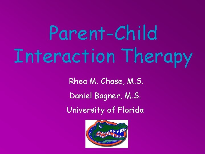 Parent-Child Interaction Therapy Rhea M. Chase, M. S. Daniel Bagner, M. S. University of