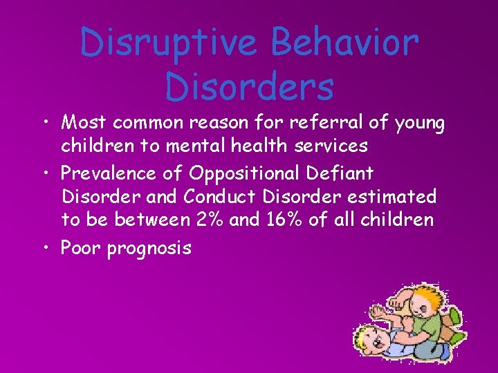 Disruptive Behavior Disorders • Most common reason for referral of young children to mental