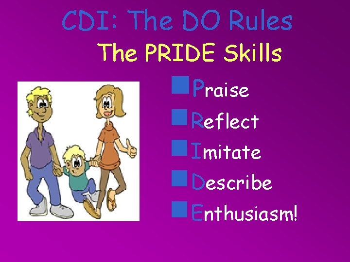 CDI: The DO Rules The PRIDE Skills g. Praise g. Reflect g. Imitate g.
