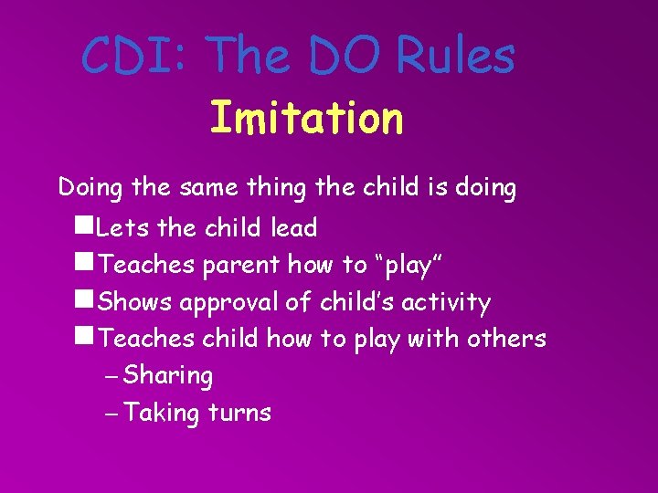 CDI: The DO Rules Imitation Doing the same thing the child is doing g.