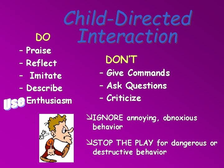 DO Child-Directed Interaction – Praise – Reflect – Imitate – Describe Enthusiasm DON’T –